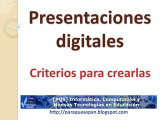Presentaciones
digitales
Criterios para crearlas
 