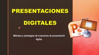 z
PRESENTACIONES
DIGITALES
Métodos y estrategias de creaciones de presentación
digital.
 