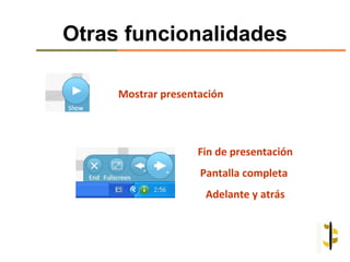 Otras funcionalidades

     Mostrar presentación



                    Fin de presentación
                    Pantalla completa
                     Adelante y atrás
 