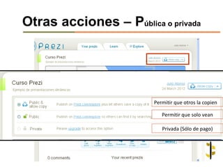Otras acciones – Pública o privada




                         Permitir que otros la copien

                            Permitir que solo vean

                            Privada (Sólo de pago)
 