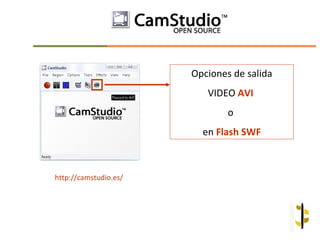 Opciones de salida
                          VIDEO AVI
                               o
                         en Flash SWF



http://camstudio.es/
 