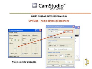 CÓMO GRABAR INTEGRANDO AUDIO

               OPTIONS – Audio options Microphone




Volumen de la Grabación
 