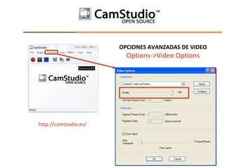 OPCIONES AVANZADAS DE VIDEO
                         Options->Video Options




http://camstudio.es/
 