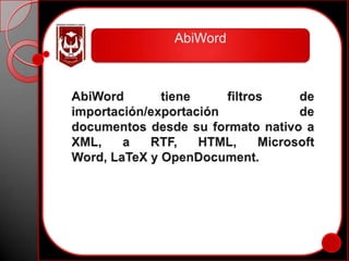 AbiWordAbiWord tiene filtros de importación/exportación de documentos desde su formato nativo a XML, a RTF, HTML, Microsoft Word, LaTeX y OpenDocument.