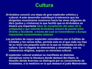Almorávides  Sus creencias llevaron a loa almorávides a crear un verdadero imperio en el Magreb. En 1086, al mando de Yusuf ibn Tasfin, cruzaron Gibraltar y derrotaron a los castellanos en la batalla de Sagrajas. Iniciaron la ocupación de las diversas taifas (Granada, Málaga, Sevilla, etc.) su avance se frenó en Valencia que había sido conquistada por el Cid impidiendo así su progresión hacia el norte. Su dominio se basó en la ocupación militar y en la imposición de una estricta ortodoxia religiosa. Pero los avances de las tropas cristianas y la impopularidad de algunas de sus medidas, provocaron revueltas contra los almorávides. Al-Andalus se vuelve a descomponer en unas segundas taifas 