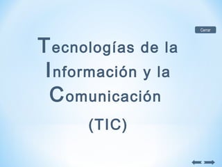 Cerrar



T ecnologías de la
 I nformación y la
  C omunicación
      (TIC)
 