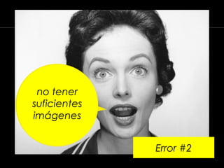 Error #2
no tener
suficientes
imágenes
 
