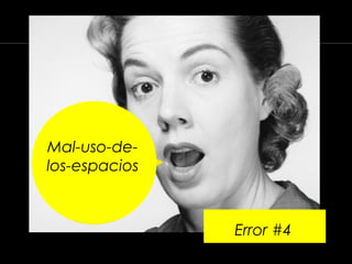 Mal-uso-de-
los-espacios
Error #4
 