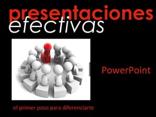el primer paso para diferenciarte
presentaciones
efectivas
PowerPointPowerPoint
 