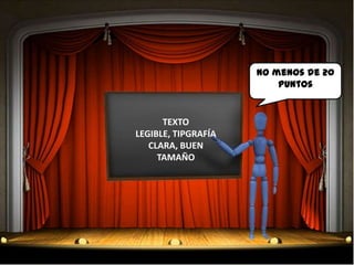 No menos de 20
                         puntos


      TEXTO
LEGIBLE, TIPGRAFÍA
   CLARA, BUEN
     TAMAÑO
 