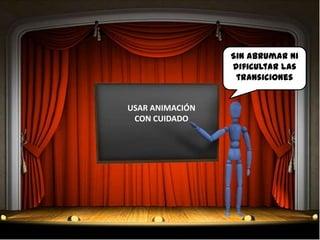Sin abrumar ni
                 dificultar las
                  transiciones


USAR ANIMACIÓN
 CON CUIDADO
 
