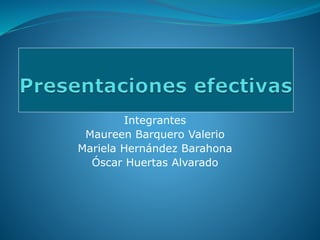 Integrantes
Maureen Barquero Valerio
Mariela Hernández Barahona
Óscar Huertas Alvarado
 