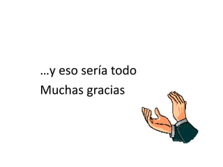 …y eso sería todo 
Muchas gracias 

