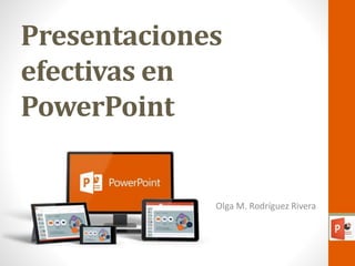 Presentaciones
efectivas en
PowerPoint
Olga M. Rodríguez Rivera
 
