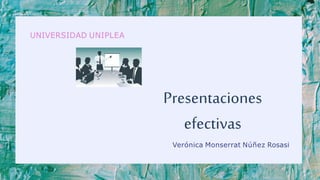 Verónica Monserrat Núñez Rosasi
UNIVERSIDAD UNIPLEA
Presentaciones
efectivas
 
