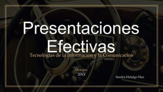 Presentaciones
EfectivasTecnologías de la Información y la Comunicación
Octubre
20XX
Sandra Hidalgo Díaz
 