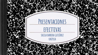 Presentaciones
efecttivas
SHEILA BARRERA GUTIÉRREZ
UNIPLEA
 