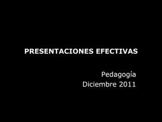 Pedagogía Diciembre 2011 PRESENTACIONES EFECTIVAS 