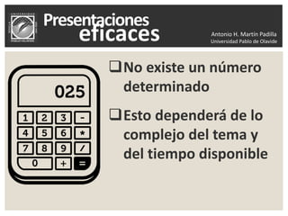 Antonio H. Martín Padilla
Universidad Pablo de Olavide
No existe un número
determinado
Esto dependerá de lo
complejo del tema y
del tiempo disponible
 