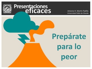Antonio H. Martín Padilla
Universidad Pablo de Olavide
Prepárate
para lo
peor
 