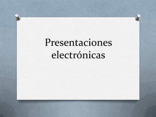 Presentaciones
 electrónicas
 