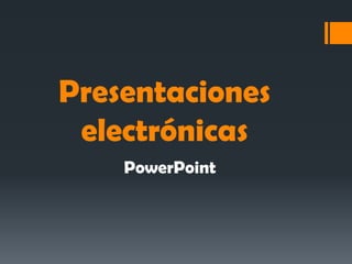 Presentaciones
electrónicas
PowerPoint

 