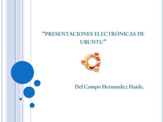 “presentaciones electrónicas de ubuntu” Del Campo Hernández Haide. 