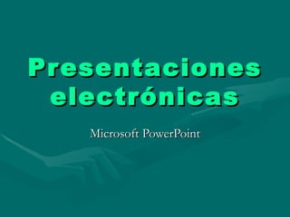 Presentaciones electrónicas Microsoft PowerPoint 