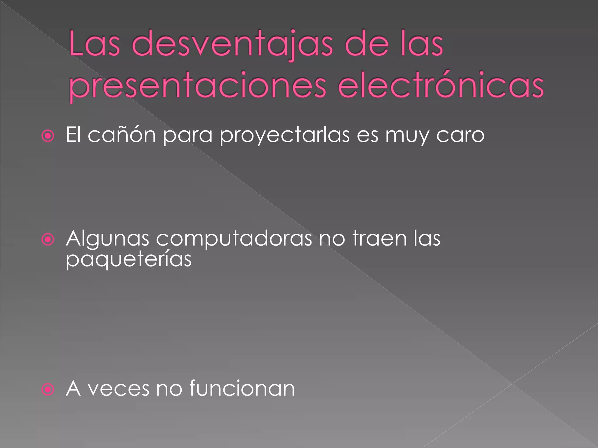  El cañón para proyectarlas es muy caro
Algunas computadoras no traen las
paqueterías
A veces no funcionan