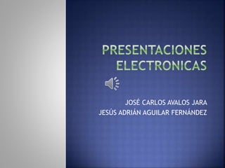 JOSÉ CARLOS AVALOS JARA
JESÚS ADRIÁN AGUILAR FERNÁNDEZ
 