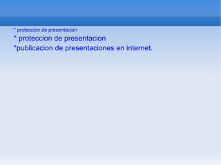 * proteccion de presentacion  * proteccion de presentacion  *publicacion de presentaciones en internet. 