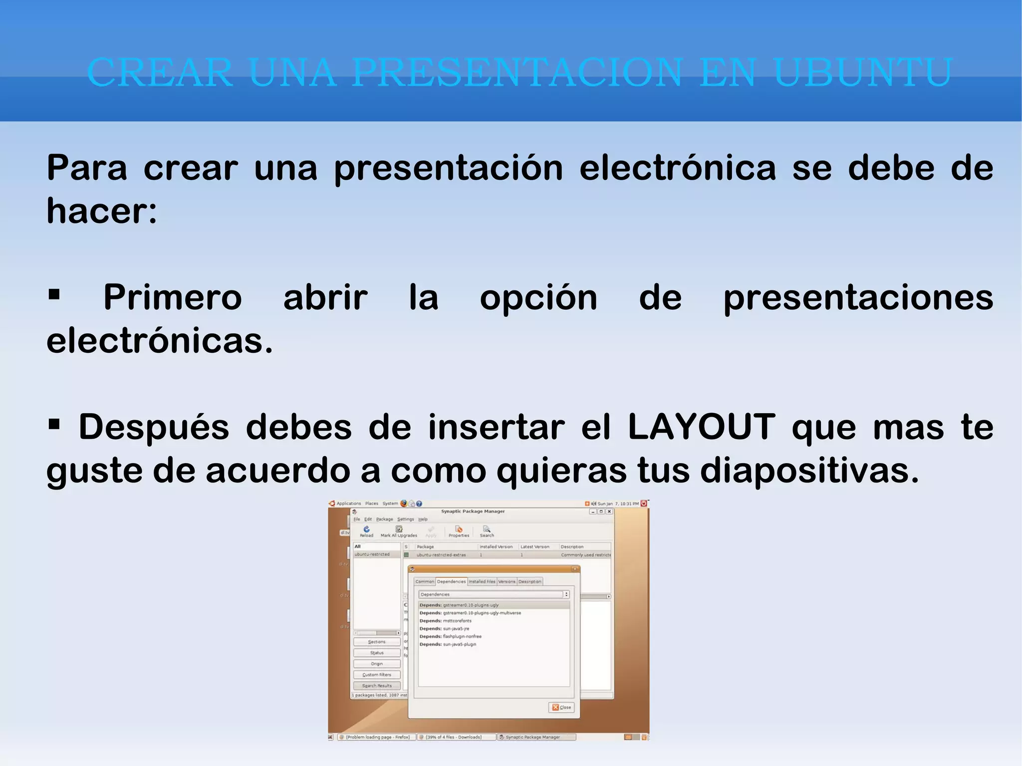 CREAR UNA PRESENTACION EN UBUNTU Para crear una presentación electrónica se debe de hacer: Primero abrir la opción de presentaciones electrónicas. Después debes de insertar el LAYOUT que mas te guste de acuerdo a como quieras tus diapositivas. 