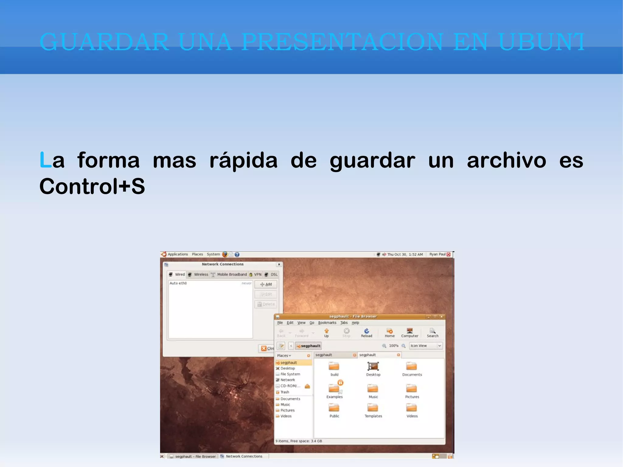 GUARDAR UNA PRESENTACION EN UBUNTU L a forma mas rápida de guardar un archivo es Control+S 