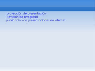   protección de presentación   Revicion  de  ortografia publicación de presentaciones en Internet. 