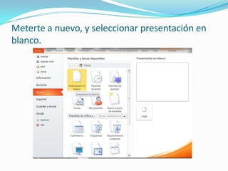 Meterte a nuevo, y seleccionar presentación en
blanco.