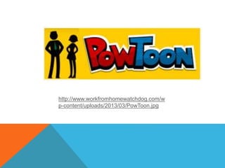 http://www.workfromhomewatchdog.com/w
p-content/uploads/2013/03/PowToon.jpg
 