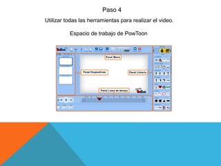 Paso 4
Utilizar todas las herramientas para realizar el video.
Espacio de trabajo de PowToon
 