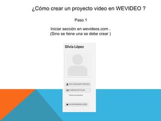 ¿Cómo crear un proyecto video en WEVIDEO ?
Paso 1
Iniciar sección en wevideos.com .
(Sino se tiene una se debe crear )
 