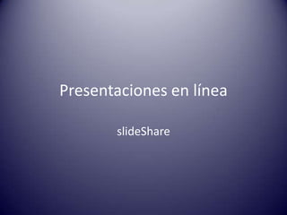 Presentaciones en línea
slideShare

 