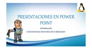 PRESENTACIONES EN POWER
POINT
Introducción
Características Generales de la Aplicación
 