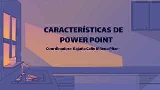 Coordinadora: BajañaCalleMilenaPilar
CARACTERÍSTICAS DE
POWER POINT
 