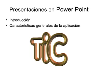 Presentaciones en Power Point
• Introducción
• Características generales de la aplicación
 