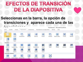 Seleccionas en la barra, la opción de
transiciones y aparece cada una de las
transiciones.
 