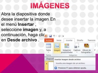 Abra la diapositiva donde
desee insertar la imagen. En
el menú Insertar ,
seleccione imagen y, a
continuación, haga clic
en Desde archivo .
 