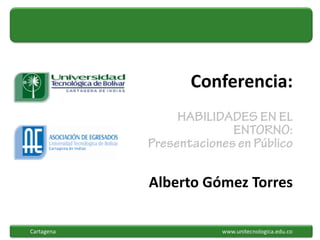 Conferencia:




                                  Alberto Gómez Torres

Cartagena   Electronic copy available at: http://ssrn.com/abstract=1673230 www.unitecnologica.edu.co
 