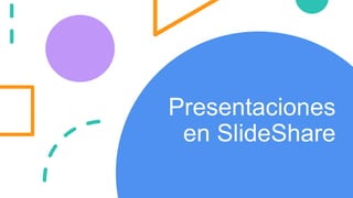 Presentaciones
en SlideShare
 