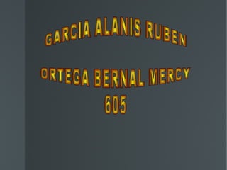 GARCIA ALANIS RUBEN  ORTEGA BERNAL MERCY 605 
