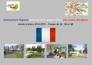 Etablissement Régional d'enseignement adapté (EREA) Jean Isoard, Montgeron
Année scolaire 2014-2015 - Classes de 3A, 3B et 6B
 