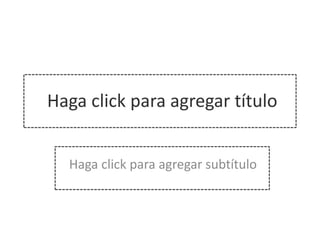 Haga click para agregar título
Haga click para agregar subtítulo
 