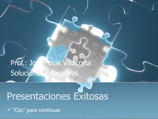 Presentaciones Exitosas Prof.: Jorge Luis Villacorta Soluciones Educativas ,[object Object]